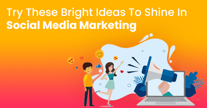 Want To Shine In Social Media Marketing? Try These Bright Ideas!-thumnail
